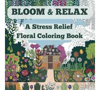 Bloom & Relax: A Stress-Relief Floral Coloring Book: A Floral Coloring Book for Relaxation and Mindfulness | Adult Coloring Book for Stress and ... Activity, and Hours of Creative Fun