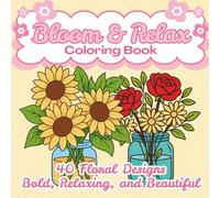 Bloom & Relax Coloring Book: Bold & Easy Coloring Pages of Flowers in Jars, Bouquets, and Simple Arrangements - Stress Relief Coloring Book for Adults and Teens