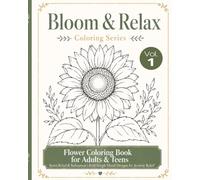 BLOOM & RELAX COLORING SERIES: VOLUME 1: FLOWER COLORING BOOK FOR ADULTS & TEENS