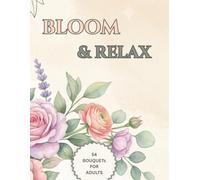 BLOOM & RELAX: Floral Coloring Book for Adults: 54 Beautiful Flower Bouquets for Stress Relief and Relaxation