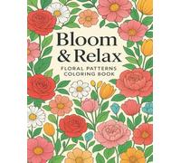 Bloom & Relax Floral Patterns Coloring Book: 49 Beautiful Designs for Stress Relief, Mindful Creativity & Relaxation, A Unique Adult Coloring Book ... & Nature-Inspired Art to Soothe Your Mind
