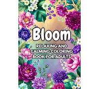BLOOM: Relaxing and Calming Coloring Book for Adults and Seniors: Large Print Floral Designs for Stress Relief, Easy and Beautiful Flower Patterns for Creative Relaxation
