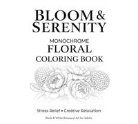 BLOOM & SERENITY: MONOCHROME FLORAL COLORING BOOK