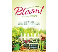 Bloom! Serving God Where He Has Planted You