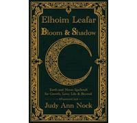 Bloom & Shadow: Earth and Moon Spellcraft for Growth, Love, Life, and Beyond.