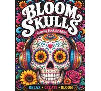 Bloom Skulls Coloring Book for Adults: Spooky Floral Sugar Skulls with Sunflower Eyes, Headphones, Flowers, and Bold Relaxing Patterns for Mindfulness, Stress Relief, and Halloween Fun