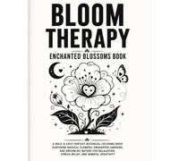 Bloom Therapy: Enchanted Blossoms: A Bold & Easy Fantasy Botanical Coloring Book Featuring Magical Flowers, Enchanted Gardens, and Dreamlike Nature ... Stress Relief, and Mindful Creativity