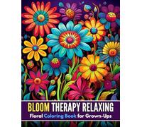 Bloom Therapy Relaxing Floral Coloring Book for Grown-Ups: A Calming Collection of Beautiful Flowers for Stress Relief and Mindful Coloring
