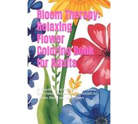 Bloom Therapy: Relaxing Flower Coloring Book for Adults: 90 Beautiful Floral Designs for Mindfulness, Stress Relief, and Creativity | Perfect Gift for Women, Moms, and Nature Lovers