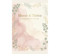 Bloom & Thrive: An Undated 13-Week Quarterly Planner for Women with Weekly Reflections, Habit Trackers, Self-Care Prompts, Gratitude, and Goal Setting