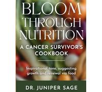 Bloom Through Nutrition A Cancer Survivor's Cook Book.: Inspirational Tone, Suggesting Growth and Renewal Via Food.
