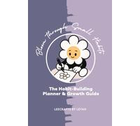 Bloom Through Small Habits: A Guided 120-Day Planner to Build Positive Habits, Organize Your Time, and Turn Goals into Daily Action