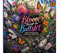 Bloom Through the Bullshit: Adult Coloring Book with Sweary Motivations