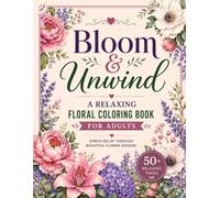Bloom & Unwind: Relaxing Floral Coloring Book for Adults: 50 Beautiful Floral Designs for Stress Relief, Mindfulness, and Relaxation