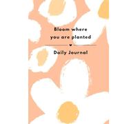 Bloom Where You Are Planted. Daily Journal Hardcover Notebook: Daily Thanks, Manifest. Hardcover.