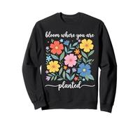 Bloom Where You Are Planted Motivational Gardening Sweatshirt
