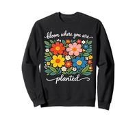 Bloom Where You Are Planted Motivational Gardening Sweatshirt
