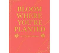 Bloom Where You’re Planted: A Floral Journal