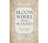 Bloom Where You’re Planted: Women Living Out God’s Calling