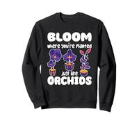 Bloom Where You're Planted Just Like Orchids Sweatshirt
