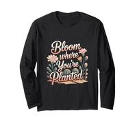 Bloom Where Youre Planted Quote with Desert Flowers Long Sleeve T-Shirt