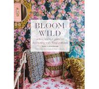 Bloom Wild: a free-spirited guide to decorating with floral patterns