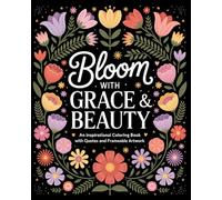 Bloom with Grace & Beauty: An Inspirational Coloring Book with Quotes and Frameable Artwork for Adults