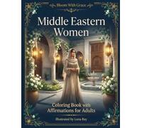 Bloom With Grace: Middle Eastern Women: An Affirmation Coloring Book Celebrating Beauty, Strength, Culture, and Self-Love for Women of Middle Eastern Heritage