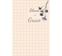 Bloom With Grace Notebook for Women: Elegant Floral Lined Journal for Daily Writing, Self-Care, Notes, Dreams & Positive Thoughts
