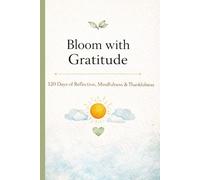 Bloom with Gratitude: 120 Days of Reflection, Mindfulness & Thankfulness