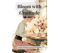 Bloom with Gratitude: A Daily Gratitude Journal for Women - 90 Days of Reflection, Intention and Appreciation