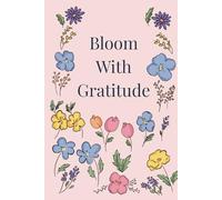 Bloom with Gratitude: A Guided Floral Journal to Reflect, Color, and Grow: Includes daily prompts, affirmations, and hand-drawn floral coloring pages for self-reflection and inner peace