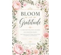 Bloom with Gratitude: A Guided Gratitude Journal for Women | Daily Mindfulness Prompts, Self-Care Rituals & Weekly Reflections to Grow Joy & Inner Peace