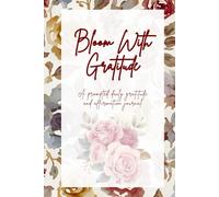 Bloom With Gratitude: Daily Prompts to Help You Think Better, Feel Better & Believe in Yourself