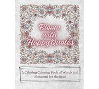 Bloom with Happy Quotes: A Calming Coloring Book of Words and Blossoms for the Soul (adult coloring book for women)