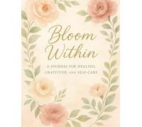 “Bloom Within” A Journal for Healing, Gratitude, and Self-Care: 90GSM, Ruled, Paperback
