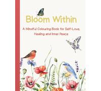 Bloom Within: A Mindful Colouring Book for Self-Love, Healing and Inner Peace, featuring 100+ pages for relaxation, presence, personal growth and inner healing - suitable for all ages.