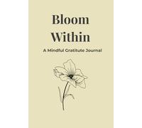 Bloom within A Mindful Gratitude Journal: Daily Reflections & Intentions for Inner Growth