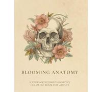 Blooming Anatomy: A Vintage Botanical Anatomy Coloring Book for Adults Featuring Human Organs, Skulls, and Bones Blended with Beautiful Flowers for Stress Relief and Relaxation