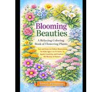 BLOOMING BEAUTIES: A Relaxing Coloring Book of Flowering Plants: Fun and Easy-to-Follow Illustrations for Kids Ages 4-15 to Spark Creativity and Explore the Beauty of Nature