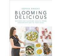 Blooming Delicious: Your Pregnancy Cookbook - from Conception to Birth and Beyond