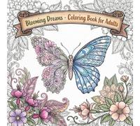 Blooming Dreams: Coloring Book for Adults with Beautiful Flowers and Graceful Butterflies, Swirls, Patterns, Decorations, Stress Relieving Inspirational Designs, and Much More! (Nature's Escape)