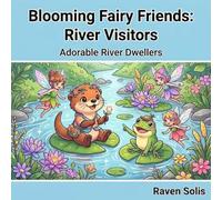 Blooming Fairy Friends: River Visitors: A Whimsical Fairy Coloring Book Featuring Water Creatures, Woodland Friends, and Magical River Scenes
