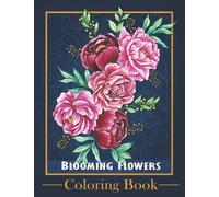 Blooming Flower Coloring Book: An Adult Coloring Book Featuring 50 Beautifully Calming Flower Patterns - Bouquets, Wildflowers, Arrangements, and More for Relaxation and Stress Relieve
