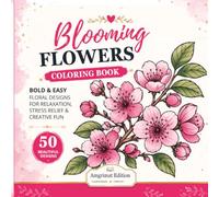 Blooming Flowers Coloring Book: Bold & Easy Floral Designs for Relaxation, Stress Relief, Mindfulness & Creative Fun | 50 Beautiful Flower Illustrations