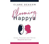 Blooming Happya: Grow, Flourish and Thrive Beyond Survival