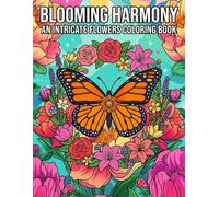 Blooming Harmony Flower Coloring Book for Adults: Intricate Floral Designs, Beautiful Blossoms, Butterflies, and Relaxing Nature Art: Elegant Coloring ... Butterflies, and Mindful Stress Relief