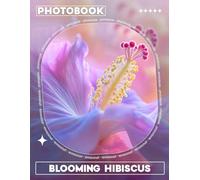 Blooming Hibiscus Photo Book: Stunning Collection Featuring 40 Vivid Images Of Hibiscus Flowers For Nature Lovers