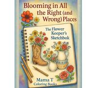 Blooming in All the Right and Wrong Places: A Relaxing Coloring Book of Blossoms, Bouquets & Everyday Objects (Mama T Adult Coloring Books: A Collection of Artful Escapes)
