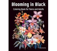 Blooming in Black Coloring Book for Teens and Adults: Floral Elegance on a Bold Black Canvas